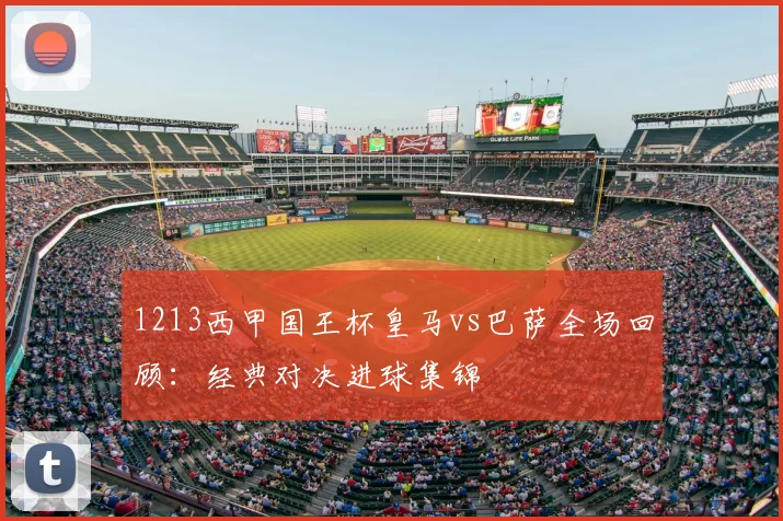 1213西甲国王杯皇马vs巴萨全场回顾:经典对决进球集锦