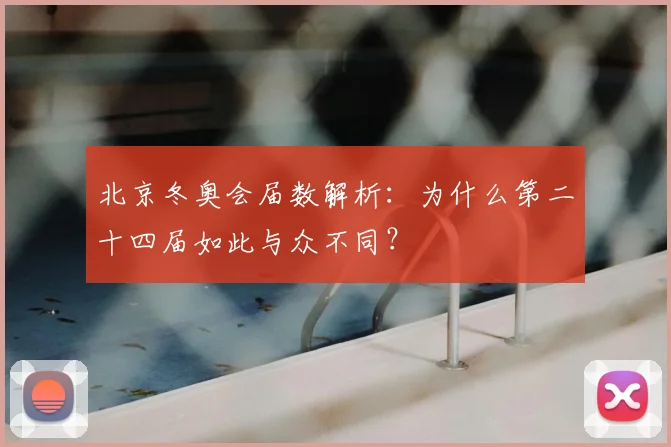 北京冬奥会届数解析:为什么第二十四届如此与众不同?